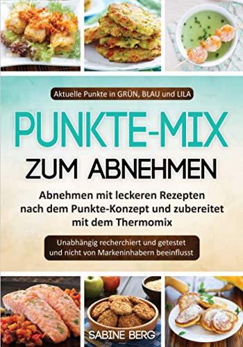 Punkte-Mix zum Abnehmen: Abnehmen mit leckeren Rezepten nach dem Punkte-Konzept und zubereitet mit dem Thermomix, Aktuelle Punkte 2018 bei jedem Rezept