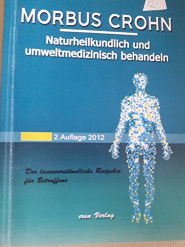 Morbus Crohn: Naturheilkundlich und umweltmedizinisch behandeln: Der laienverständliche Ratgeber für Betroffene Morbus Crohn: Naturheilkundlich und umweltmedizinisch behandeln: Der laienverständliche Ratgeber für Betroffene