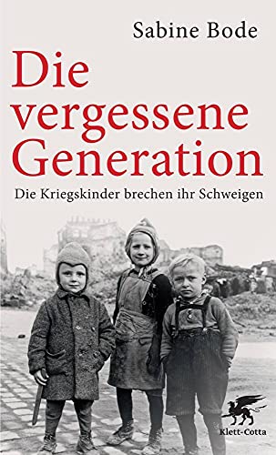 Die vergessene Generation: Die Kriegskinder brechen ihr Schweigen von Klett-Cotta