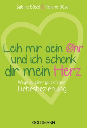 Leih mir dein Ohr und ich schenk dir mein Herz: Wege zu einer glücklichen Liebesbeziehung von Goldmann TB