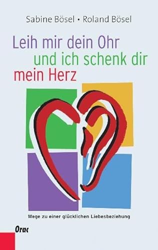 Leih mir dein Ohr und ich schenk dir mein Herz: Wege zu einer glücklichen Liebesbeziehung von Orac Verlag