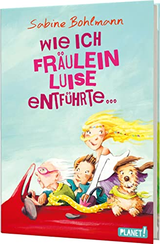 Wie ich Fräulein Luise entführte und mit ihr eine geheime Reise unternahm: Kinderroman