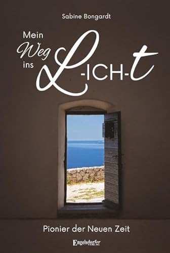 Mein Weg ins L-ICH-T: Pionier der Neuen Zeit von Engelsdorfer Verlag