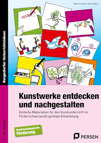 Kunstwerke entdecken und nachgestalten: Einfache Materialien für den Kunstunterricht im Förderschwerpunkt geistige Entwicklung (5. bis 10. Klasse)