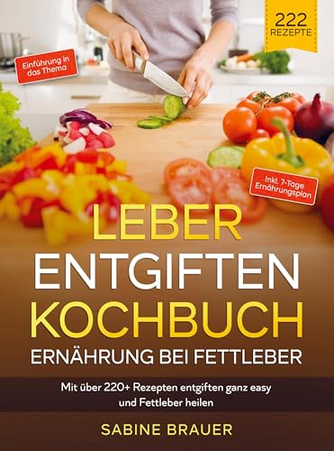 Leber entgiften Kochbuch ¿ Ernährung bei Fettleber: Mit über 220+ Rezepten entgiften ganz easy und Fettleber heilen. Inkl. 7-Tage Ernährungsplan von Bookmundo