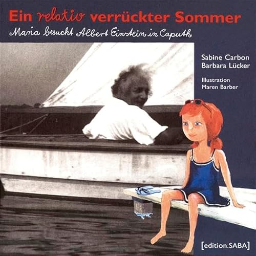 Ein relativ verrückter Sommer: Maria besucht Albert Einstein: Maria besucht Albert Einstein in Caputh von edition.saba
