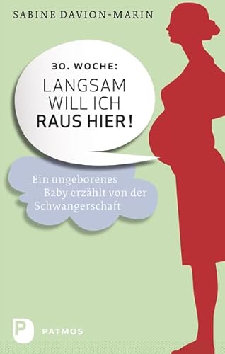 30. Woche - langsam will ich raus hier: Ein ungeborenes Baby erzählt von der Schwangerschaft von Patmos Verlag