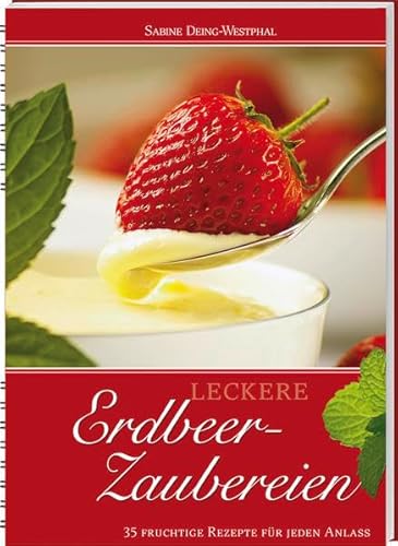 Leckere Erdbeer-Zaubereien: 37 fruchtige Rezepte für jeden Anlass.