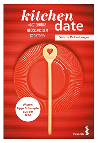 kitchen date – Beziehungsglück aus dem Kochtopf: Wissen, Tipps & Rezepte aus der TCM: Wissen, Tipps & Rezepte aus der TCM