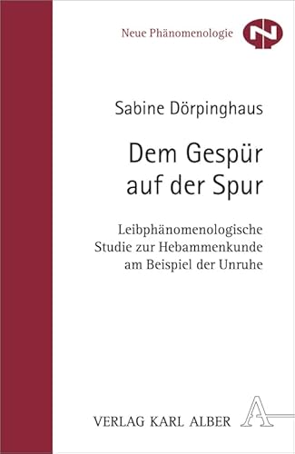 Dem Gespür auf der Spur: Leibphänomenologische Studie zur Hebammenkunde am Beispiel der Unruhe (Neue Phänomenologie) von Alber