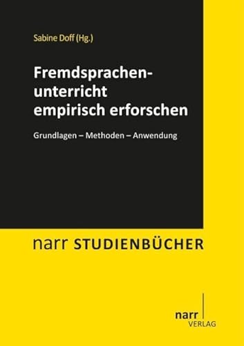 Fremdsprachenunterricht empirisch erforschen: Grundlagen - Methoden - Anwendung (Narr Studienbücher)