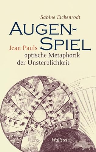 Augen-Spiel. Jean Pauls optische Metaphorik der Unsterblichkeit von Wallstein Verlag