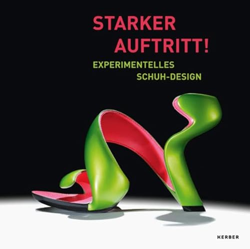 Starker Auftritt!: Experimentelles Schuh-Design: Experimentelles Schuh-Design. Katalog zur Ausstellung im Grassi Museum für Angewandte Kunst, Leipzig, 2013 (Kerber Culture)