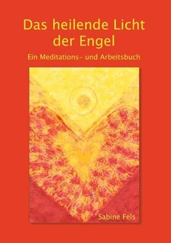 Das heilende Licht der Engel: Ein Meditations- und Arbeitsbuch