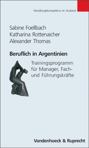 Beruflich in Argentinien. Trainingsprogramme für Manager, Fach- und Führungskräfte (Handlungskompetenz im Ausland): Trainingsprogramm für Manager, Fach- und Führungskräfte von Vandenhoeck & Ruprecht