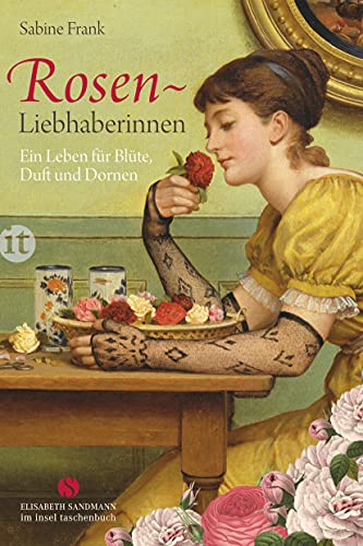 Rosenliebhaberinnen: Ein Leben für Blüte, Duft und Dornen (Elisabeth Sandmann im insel taschenbuch) von Insel Verlag GmbH