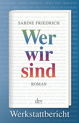 Wer wir sind. Werkstattbericht: Der Roman über den deutschen Widerstand Wer wir sind. Werkstattbericht: Der Roman über den deutschen Widerstand