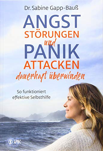 Angststörungen und Panikattacken dauerhaft überwinden: So funktioniert effektive Selbsthilfe. Mit gezielten Übungen auch Begleiterscheinungen wie Tinnitus, Herzrasen, Schlafstörungen lindern. von VAK Verlags GmbH