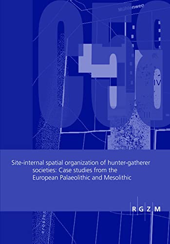 Site-internal spatial organization of hunting-gatherer societies: Case studies from the European Palaeolothic and Mesoli: Case Studies from the ... Zentralmuseum - Tagungen, Band 12)
