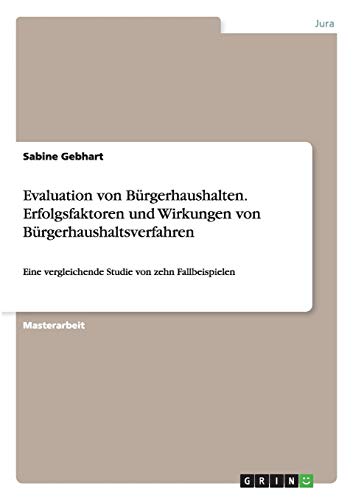 Evaluation von Bürgerhaushalten. Erfolgsfaktoren und Wirkungen von Bürgerhaushaltsverfahren: Eine vergleichende Studie von zehn Fallbeispielen Evaluation von Bürgerhaushalten. Erfolgsfaktoren und Wirkungen von Bürgerhaushaltsverfahren: Eine vergleichende Studie von zehn Fallbeispielen von Books on Demand