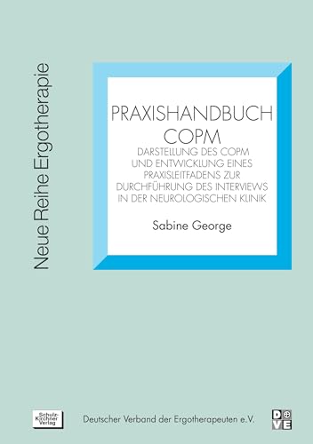 Praxishandbuch COPM: Darstellung des COPM und Entwicklung eines Praxisleitfadens: Darstellung des COPM und Entwicklung eines Praxisleitfadens zur ... Klinik (Neue Reihe Ergotherapie) von Schulz-Kirchner Verlag Gm