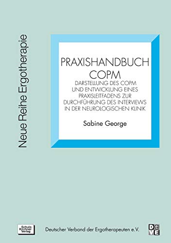 Praxishandbuch COPM: Darstellung des COPM und Entwicklung eines Praxisleitfadens: Darstellung des COPM und Entwicklung eines Praxisleitfadens zur ... Klinik (Neue Reihe Ergotherapie)