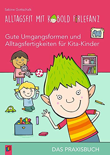 Alltagsfit mit Kobold Firlefanz – Gute Umgangsformen und Alltagsfertigkeiten für Kita-Kinder: Das Praxisbuch Alltagsfit mit Kobold Firlefanz – Gute Umgangsformen und Alltagsfertigkeiten für Kita-Kinder: Das Praxisbuch