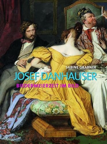 Josef Danhauser: Biedermeierzeit im Bild (Belvedere Werkverzeichnisse, Band 1)