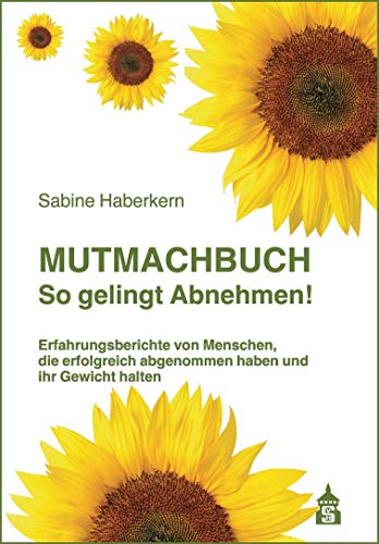 Mutmachbuch So gelingt Abnehmen!: Erfahrungsberichte von Menschen, die erfolgreich abgenommen haben und ihr Gewicht halten von Schneider Verlag GmbH