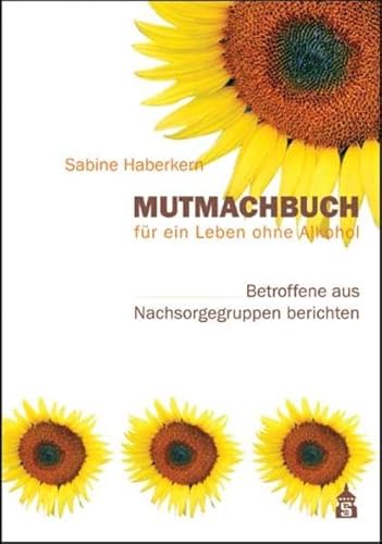 Mutmachbuch für ein Leben ohne Alkohol: Betroffene aus Nachsorgegruppen berichten