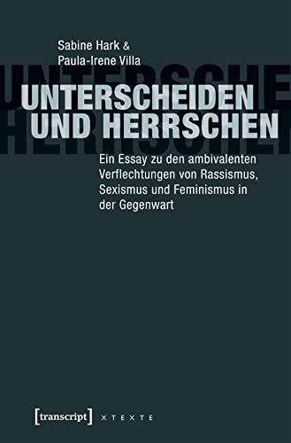 Unterscheiden und herrschen: Ein Essay zu den ambivalenten Verflechtungen von Rassismus, Sexismus und Feminismus in der Gegenwart (X-Texte zu Kultur und Gesellschaft) von Transcript Verlag