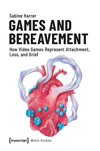 Games and Bereavement: How Video Games Represent Attachment, Loss, and Grief (Edition Medienwissenschaft, Bd. 55)