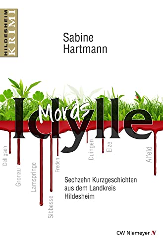Mords Idylle: Sechzehn Kurzgeschichten aus dem Landkreis Hildesheim (Hildesheim-Krimi)