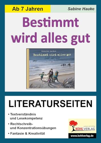 Bestimmt wird alles gut / Literaturseiten: Arbeitsblätter zur kapitelweisen Aufarbeitung der Lektüre: Arbeitsblätter zur kapitelweisen Aufarbeitung der Lektüre. Ab 6 Jahren. von Kohl Verlag