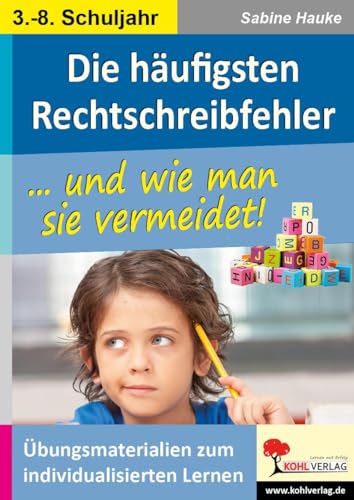 Die häufigsten Rechtschreibfehler: ... und wie man sie vermeidet!: ... und wie man sie vermeidet! 3.- 8. Schuljahr - Übungsmaterialien zum individualisierten Lernen von Kohl Verlag