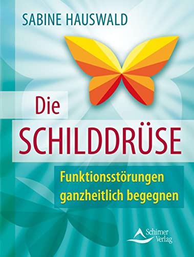 Die Schilddrüse: Funktionsstörungen ganzheitlich begegnen Die Schilddrüse: Funktionsstörungen ganzheitlich begegnen von Schirner Verlag