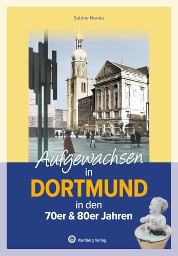 Aufgewachsen in Dortmund in den 70er & 80er Jahren - Von Hinterhöfen bis Westfalenhalle – Kindheit und Jugend im Revier der 70er und 80er von Wartberg Verlag