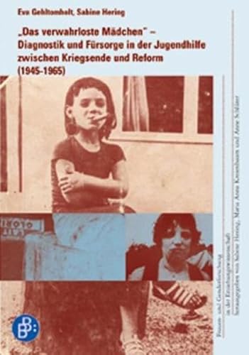 Das verwahrloste Mädchen: Diagnostik und Fürsorge in der Jugendhilfe zwischen Kriegsende und Reform (1945 – 1965) (Frauen- und Genderforschung in der Erziehungswissenschaft) von Budrich