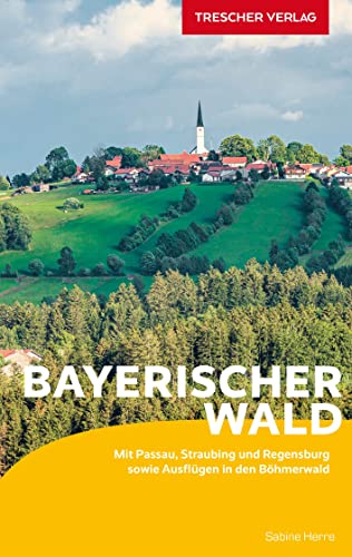 TRESCHER Reiseführer Bayerischer Wald: Mit Passau, Straubing und Regensburg sowie Ausflügen in den Böhmerwald