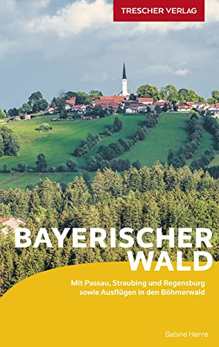 TRESCHER Reiseführer Bayerischer Wald: Mit Passau, Straubing und Regensburg sowie Ausflügen in den Böhmerwald