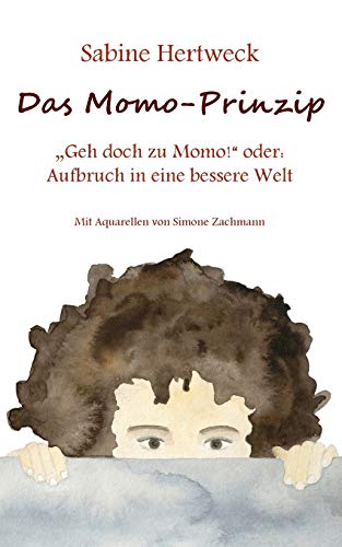 Das Momo-Prinzip: "Geh doch zu Momo!" oder: Aufbruch in eine bessere Welt