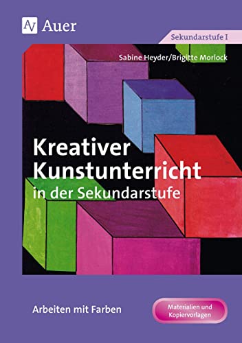 Kreativer Kunstunterricht in der Sekundarstufe, Arbeiten mit Farben: (5. bis 10. Klasse) (Kreativer Kunstunterricht in d. SEK) von Auer Verlag i.d.AAP LW