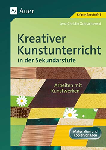 Kreativer Kunstunterricht in der Sekundarstufe: Arbeiten mit Kunstwerken (5. bis 10. Klasse) (Kreativer Kunstunterricht in d. SEK) von Auer Verlag i.d.AAP LW