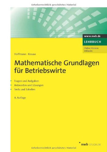 Mathematische Grundlagen für Betriebswirte: Fragen und Aufgaben, Antworten und Lösungen, Tests und Tabellen