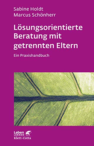 Lösungsorientierte Beratung mit getrennten Eltern (Leben Lernen, Bd. 280): Ein Praxishandbuch von Klett-Cotta
