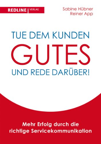 Tue dem Kunden Gutes - und rede darüber!: Mehr Erfolg durch die richtige Servicekommunikation von Redline Verlag