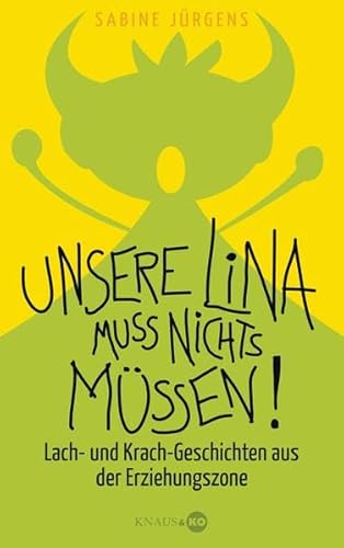 Unsere Lina muss nichts müssen!: Lach- und Krach-Geschichten aus der Erziehungszone