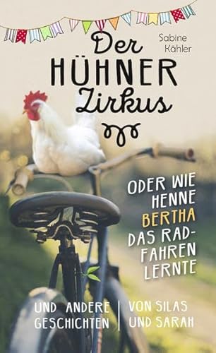 Der Hühnerzirkus oder Wie Henne Bertha das Radfahren lernte: und andere Geschichten von Silas und Sarah