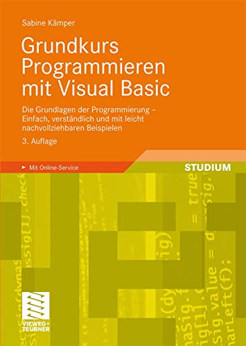 Grundkurs Programmieren mit Visual Basic: Die Grundlagen der Programmierung - Einfach, verständlich und mit leicht nachvollziehbaren Beispielen