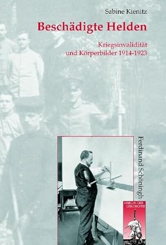 Beschädigte Helden: Kriegsinvalidität und Körperbilder 1914-1923 (Krieg in der Geschichte)